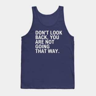 Don't Look Back You Are Not Going That Way Tank Top